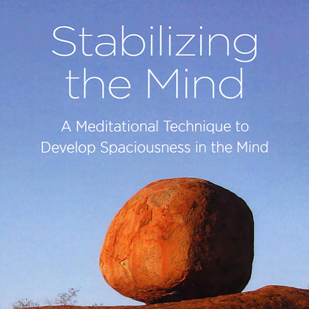 Stabilizing the Mind, a Meditational Technique to Develop Spaciousness in the Mind, by Jetsunma Ahkon Lhamo
